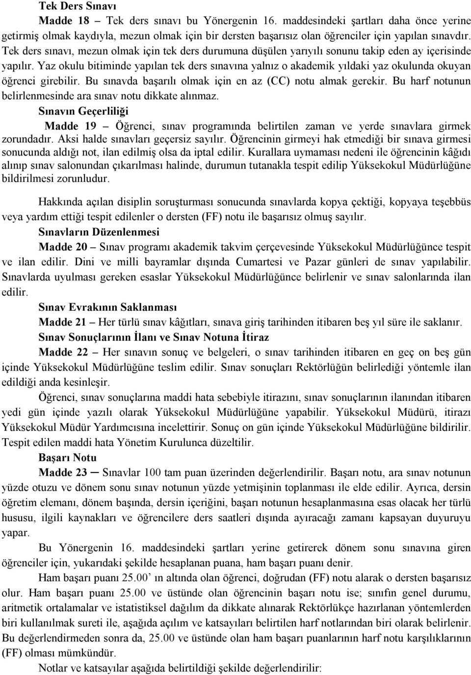 Yaz okulu bitiminde yapılan tek ders sınavına yalnız o akademik yıldaki yaz okulunda okuyan öğrenci girebilir. Bu sınavda başarılı olmak için en az (CC) notu almak gerekir.