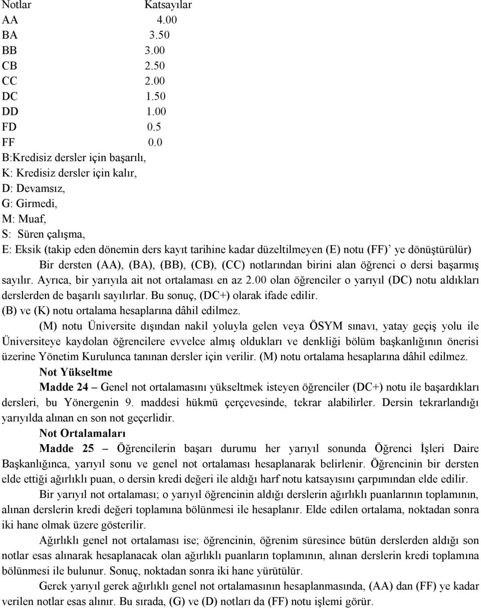 (FF) ye dönüştürülür) Bir dersten (AA), (BA), (BB), (CB), (CC) notlarından birini alan öğrenci o dersi başarmış sayılır. Ayrıca, bir yarıyıla ait not ortalaması en az 2.