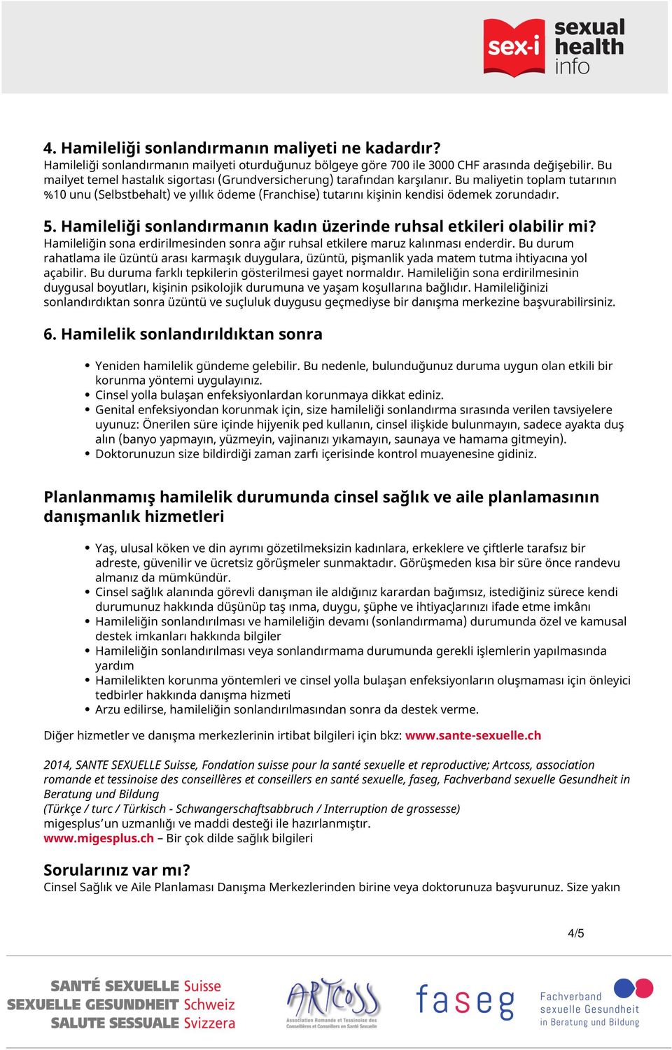 Bu maliyetin toplam tutarının %10 unu (Selbstbehalt) ve yıllık ödeme (Franchise) tutarını kişinin kendisi ödemek zorundadır. 5. Hamileliği sonlandırmanın kadın üzerinde ruhsal etkileri olabilir mi?