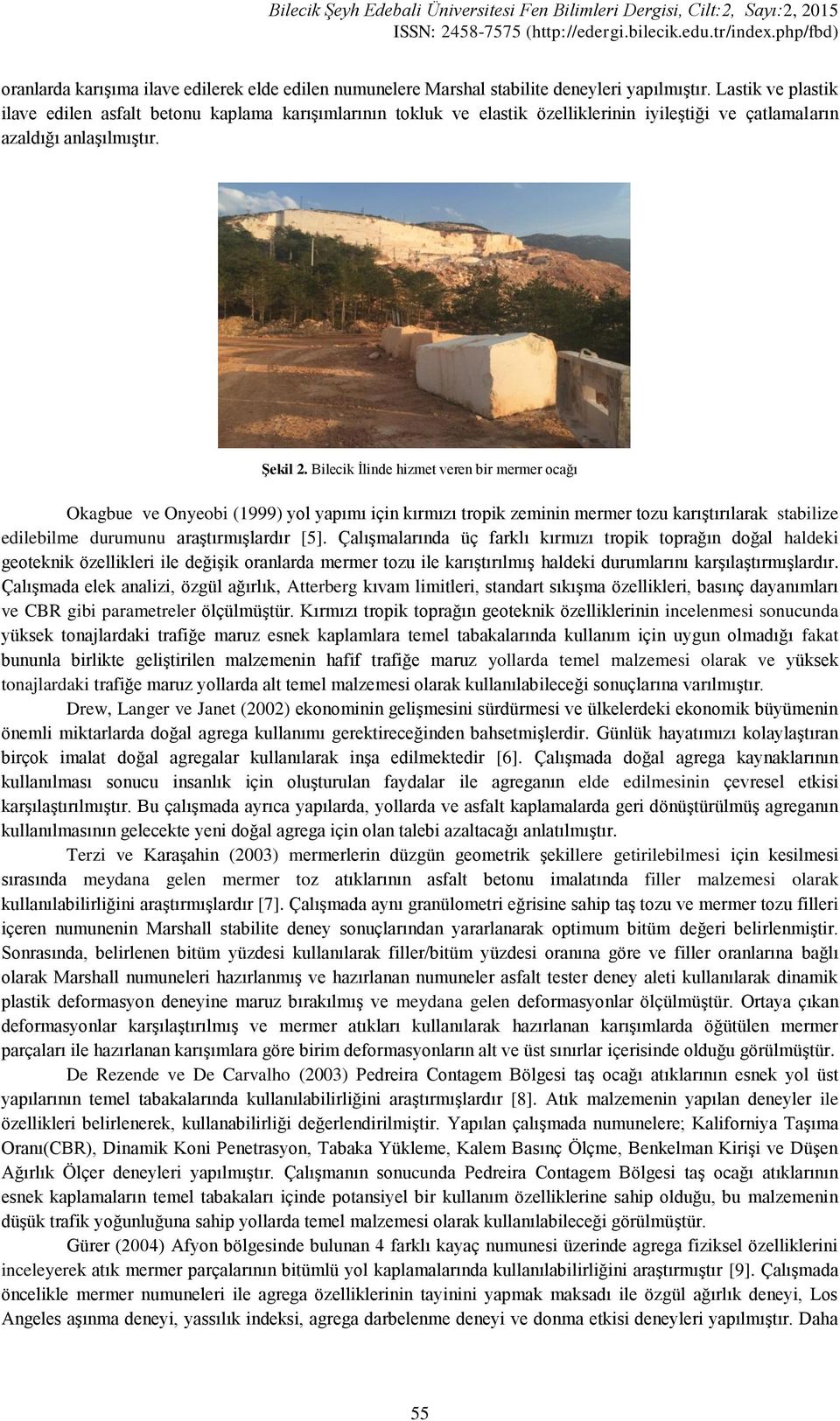 Bilecik İlinde hizmet veren bir mermer ocağı Okagbue ve Onyeobi (1999) yol yapımı için kırmızı tropik zeminin mermer tozu karıştırılarak stabilize edilebilme durumunu araştırmışlardır [5].
