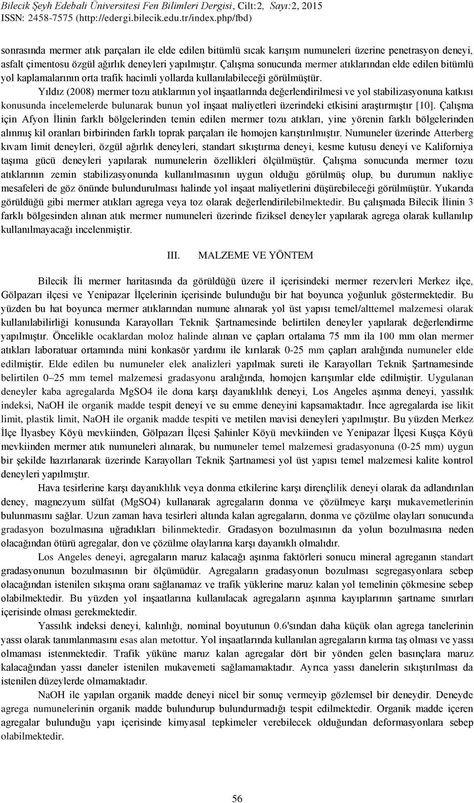 Yıldız (2008) mermer tozu atıklarının yol inşaatlarında değerlendirilmesi ve yol stabilizasyonuna katkısı konusunda incelemelerde bulunarak bunun yol inşaat maliyetleri üzerindeki etkisini