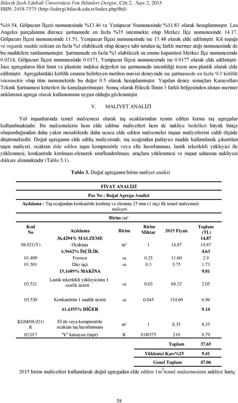 Kil topağı ve organik madde miktarı en fazla %1 olabilecek olup deneye tabi tutulan üç farklı mermer atığı numunesinde de bu maddelere rastlanmamıştır.