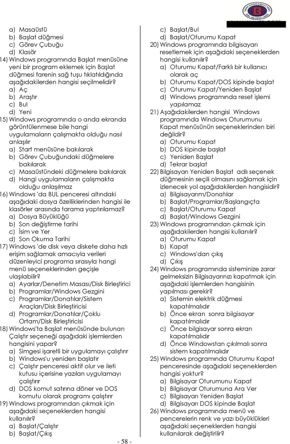 a) Aç b) Araştır c) Bul d) Yeni 15) Windows programında o anda ekranda görüntülenmese bile hangi uygulamaların çalışmakta olduğu nasıl anlaşılır a) Start menüsüne bakılarak b) Görev Çubuğundaki