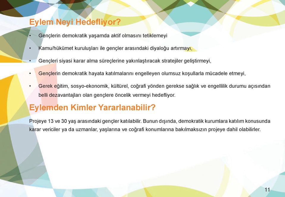 stratejiler geliştirmeyi, Gençlerin demokratik hayata katılmalarını engelleyen olumsuz koşullarla mücadele etmeyi, Gerek eğitim, sosyo-ekonomik, kültürel, coğrafi yönden gerekse
