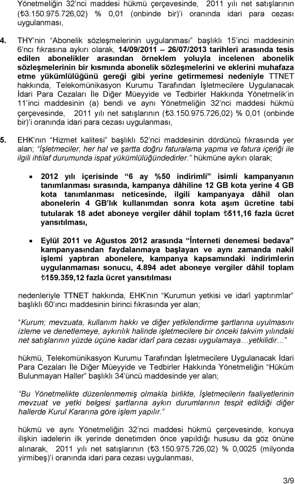 incelenen abonelik sözleşmelerinin bir kısmında abonelik sözleşmelerini ve eklerini muhafaza etme yükümlülüğünü gereği gibi yerine getirmemesi nedeniyle TTNET hakkında, Telekomünikasyon Kurumu