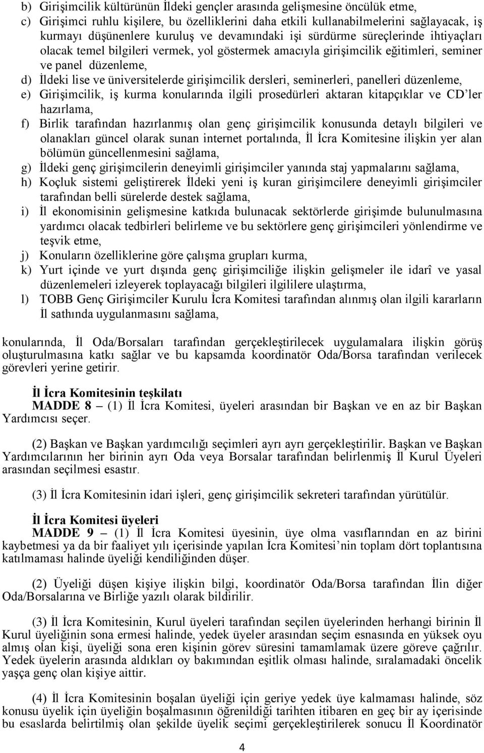 girişimcilik dersleri, seminerleri, panelleri düzenleme, e) Girişimcilik, iş kurma konularında ilgili prosedürleri aktaran kitapçıklar ve CD ler hazırlama, f) Birlik tarafından hazırlanmış olan genç