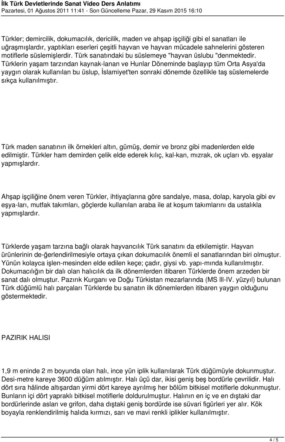 Türklerin yaşam tarzından kaynak lanan ve Hunlar Döneminde başlayıp tüm Orta Asya'da yaygın olarak kullanılan bu üslup, İslamiyet'ten sonraki dönemde özellikle taş süslemelerde sıkça kullanılmıştır.