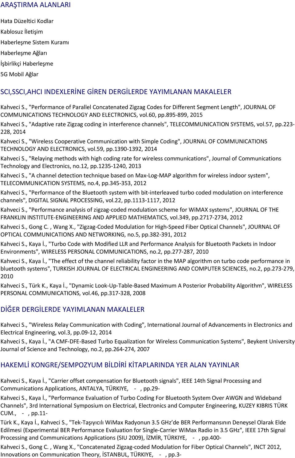 , "Adaptive rate Zigzag coding in interference channels", TELECOMMUNICATION SYSTEMS, vol.57, pp.223-228, 2014 Kahveci S.