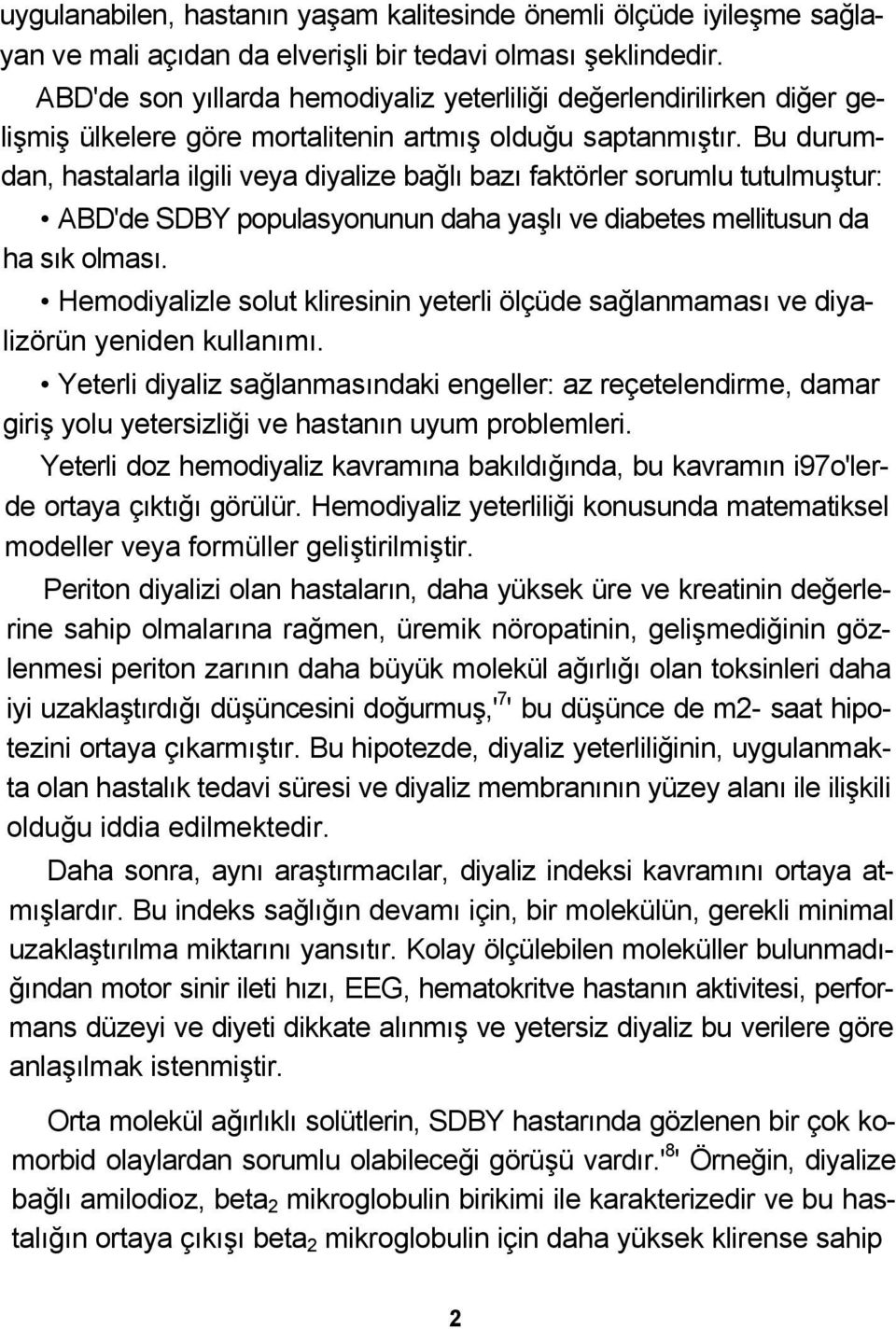 Bu durumdan, hastalarla ilgili veya diyalize bağlı bazı faktörler sorumlu tutulmuştur: ABD'de SDBY populasyonunun daha yaşlı ve diabetes mellitusun da ha sık olması.