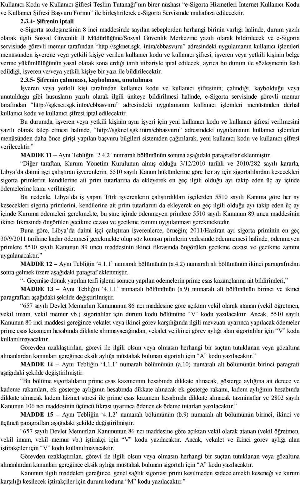 4- Şifrenin iptali e-sigorta sözleşmesinin 8 inci maddesinde sayılan sebeplerden herhangi birinin varlığı halinde, durum yazılı olarak ilgili Sosyal Güvenlik İl Müdürlüğüne/Sosyal Güvenlik Merkezine