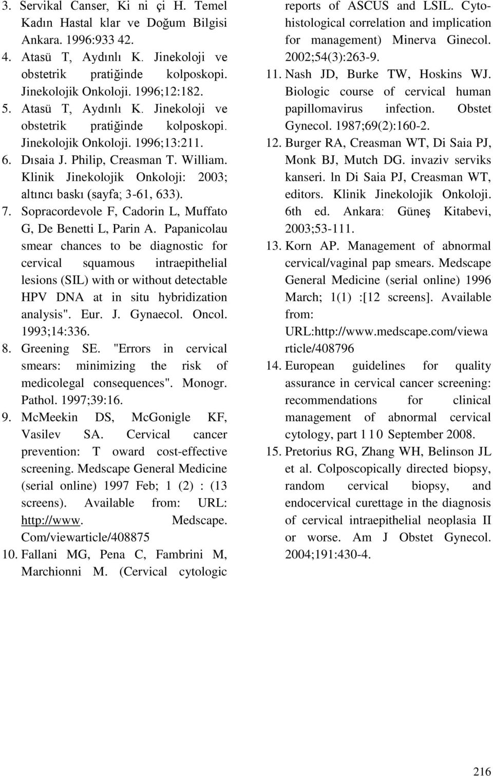 Klinik Jinekolojik Onkoloji: 2003; altıncı baskı (sayfa; 3-61, 633). 7. Sopracordevole F, Cadorin L, Muffato G, De Benetti L, Parin A.