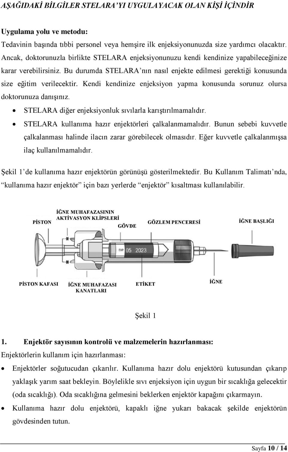 Kendi kendinize enjeksiyon yapma konusunda sorunuz olursa doktorunuza danışınız. STELARA diğer enjeksiyonluk sıvılarla karıştırılmamalıdır. STELARA kullanıma hazır enjektörleri çalkalanmamalıdır.