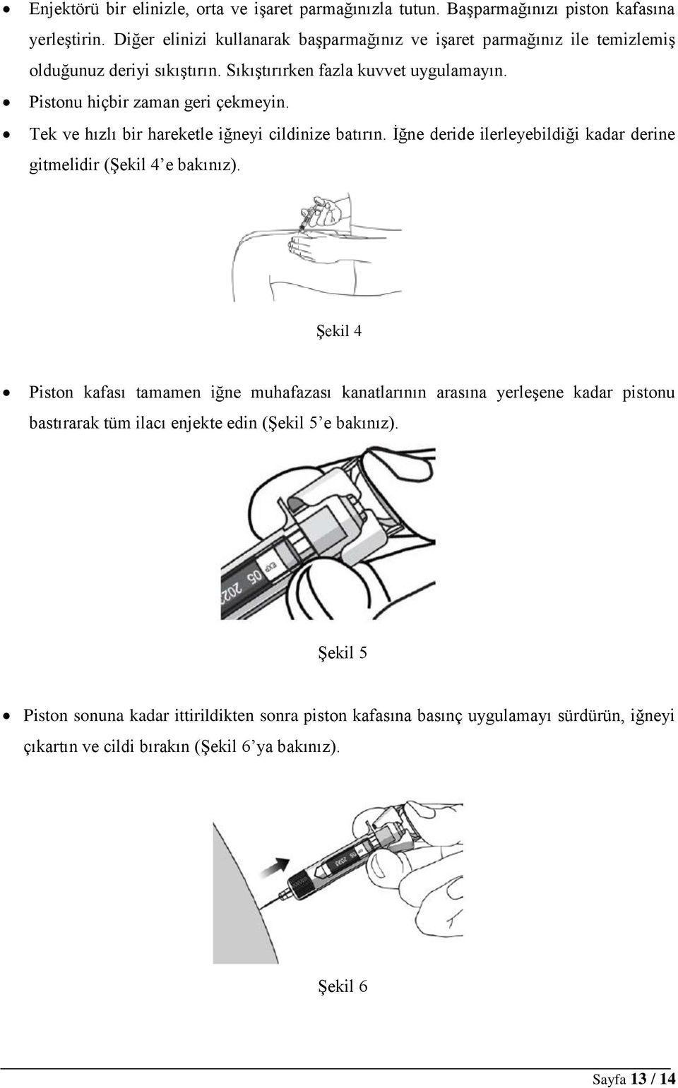 Tek ve hızlı bir hareketle iğneyi cildinize batırın. İğne deride ilerleyebildiği kadar derine gitmelidir (Şekil 4 e bakınız).