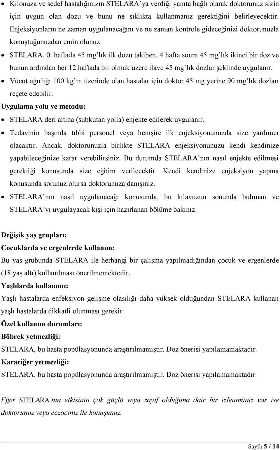 haftada 45 mg lık ilk dozu takiben, 4 hafta sonra 45 mg lık ikinci bir doz ve bunun ardından her 12 haftada bir olmak üzere ilave 45 mg lık dozlar şeklinde uygulanır.