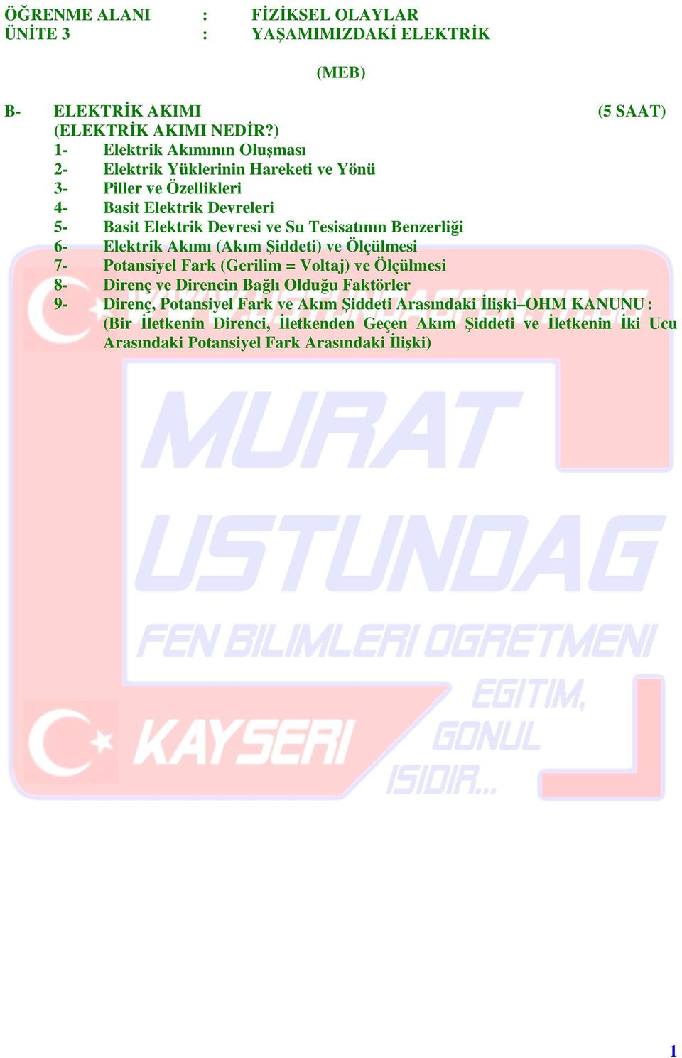 Tesisatının Benzerliği 6 Elektrik Akımı (Akım Şiddeti) ve Ölçülmesi 7 Potansiyel Fark (Gerilim = oltaj) ve Ölçülmesi 8 Direnç ve Direncin Bağlı Olduğu