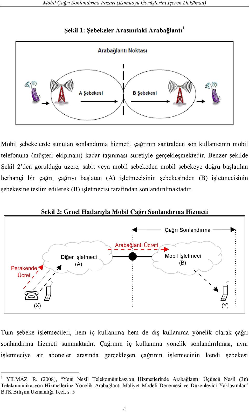 Benzer şekilde Şekil 2 den görüldüğü üzere, sabit veya mobil şebekeden mobil şebekeye doğru başlatılan herhangi bir çağrı, çağrıyı başlatan (A) işletmecisinin şebekesinden (B) işletmecisinin