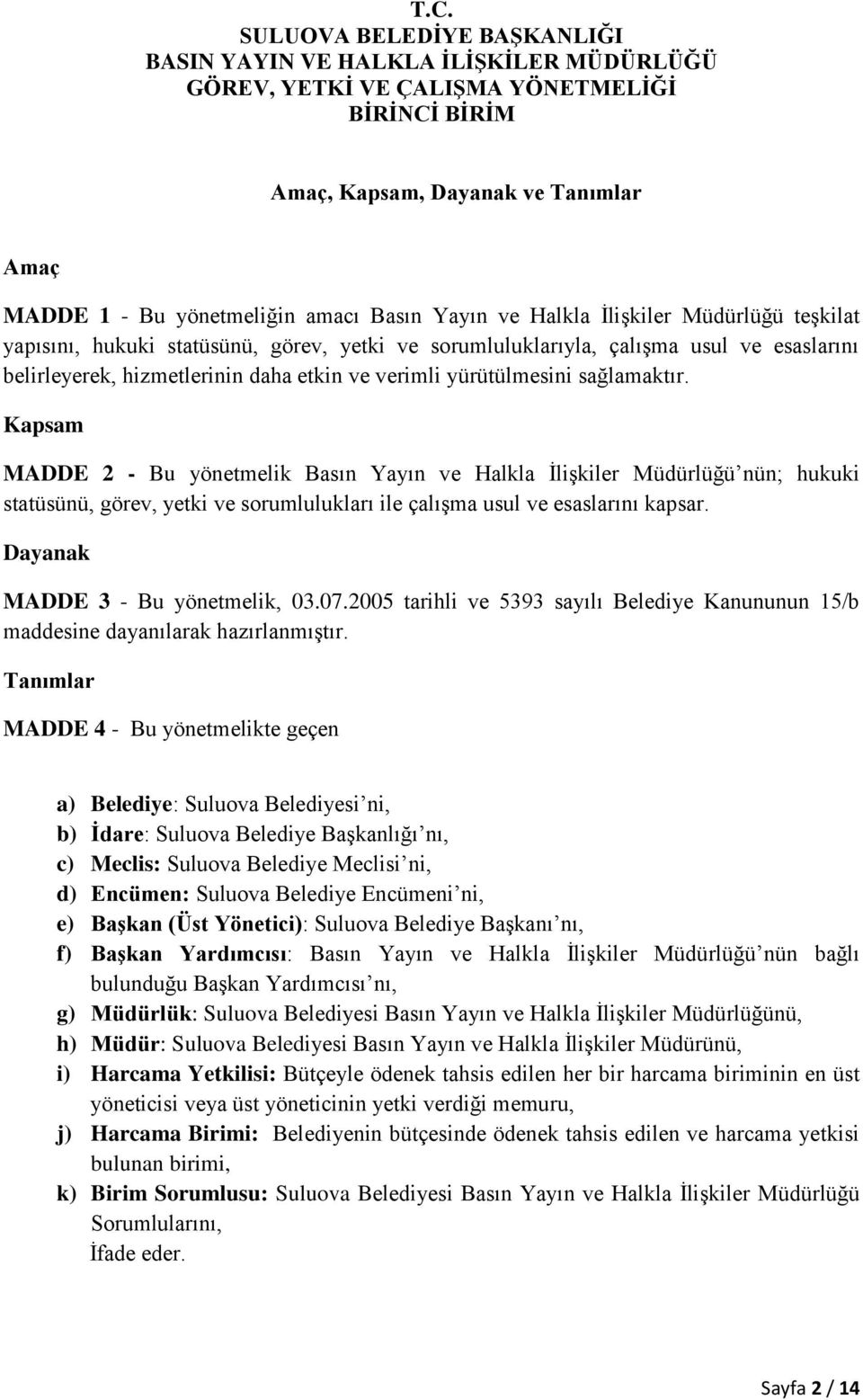 yürütülmesini sağlamaktır. Kapsam MADDE 2 - Bu yönetmelik Basın Yayın ve Halkla İlişkiler Müdürlüğü nün; hukuki statüsünü, görev, yetki ve sorumlulukları ile çalışma usul ve esaslarını kapsar.