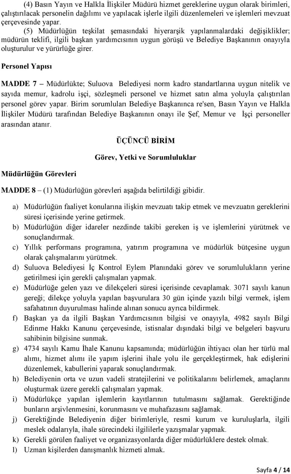 (5) Müdürlüğün teşkilat şemasındaki hiyerarşik yapılanmalardaki değişiklikler; müdürün teklifi, ilgili başkan yardımcısının uygun görüşü ve Belediye Başkanının onayıyla oluşturulur ve yürürlüğe girer.