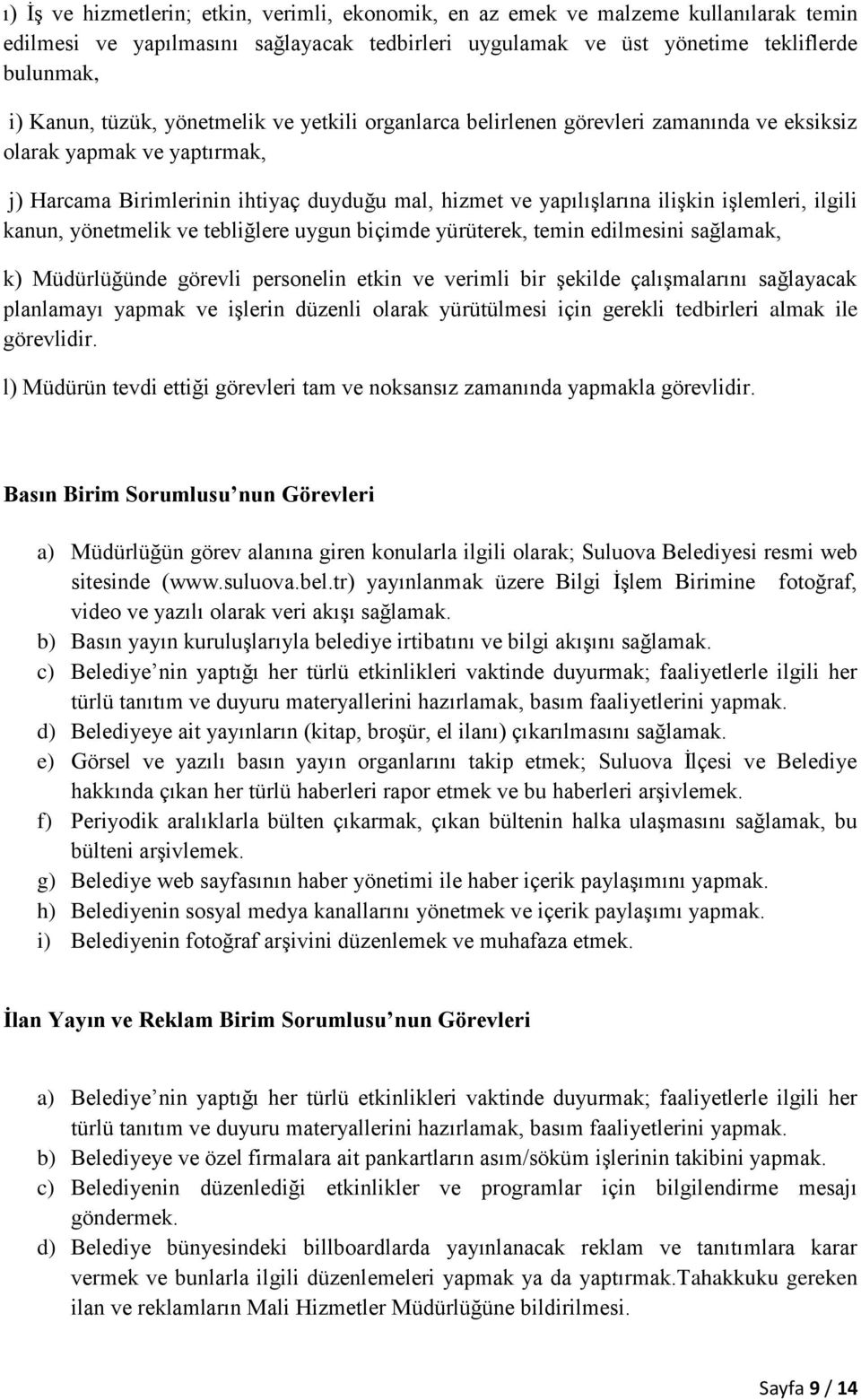 kanun, yönetmelik ve tebliğlere uygun biçimde yürüterek, temin edilmesini sağlamak, k) Müdürlüğünde görevli personelin etkin ve verimli bir şekilde çalışmalarını sağlayacak planlamayı yapmak ve