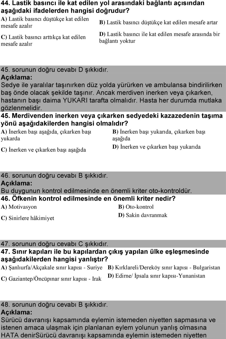 arasında bir bağlantı yoktur 45. sorunun doğru cevabı D şıkkıdır. Sedye ile yaralılar taşınırken düz yolda yürürken ve ambulansa bindirilirken baş önde olacak şekilde taşınır.