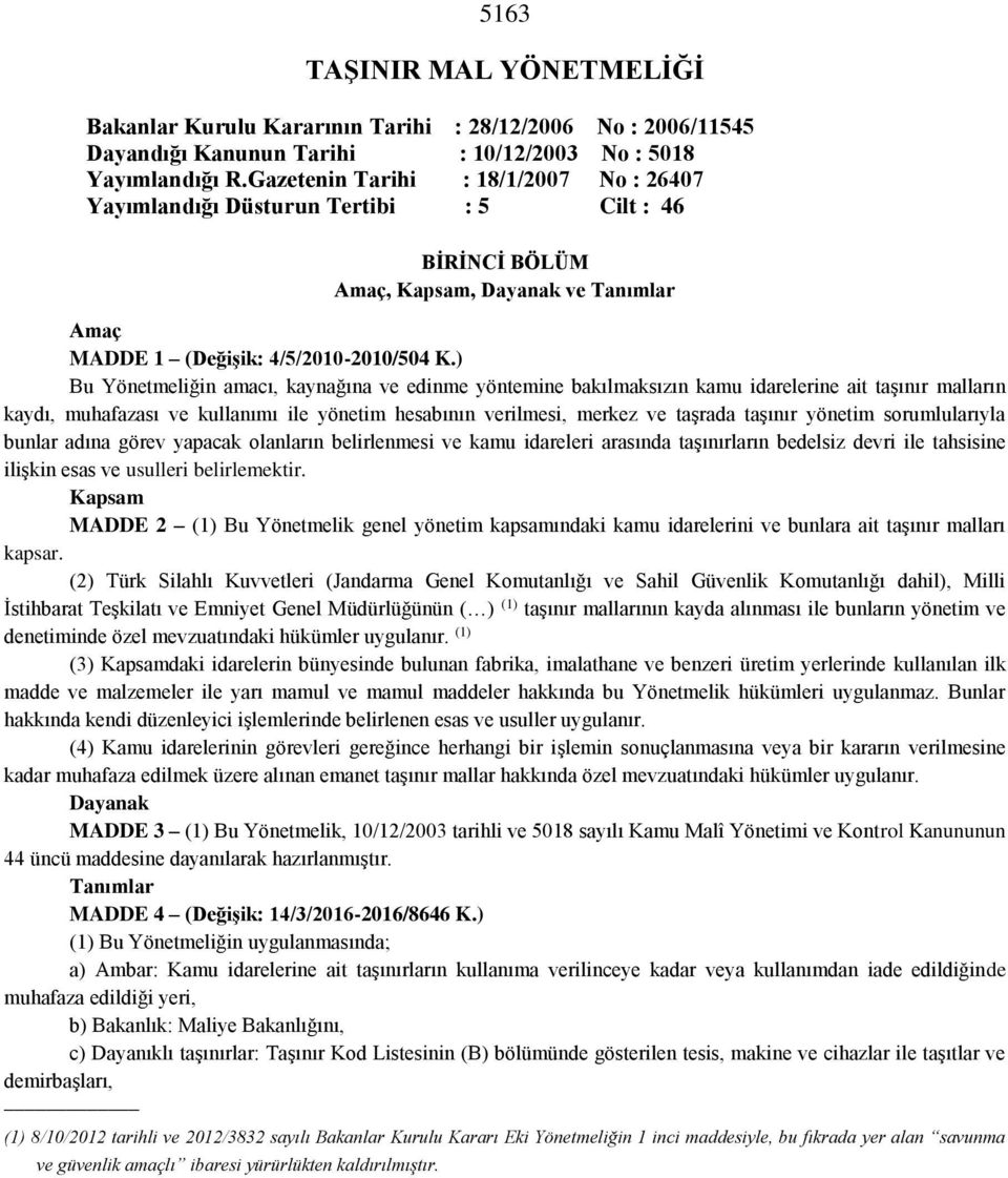 ) Bu Yönetmeliğin amacı, kaynağına ve edinme yöntemine bakılmaksızın kamu idarelerine ait taşınır malların kaydı, muhafazası ve kullanımı ile yönetim hesabının verilmesi, merkez ve taşrada taşınır