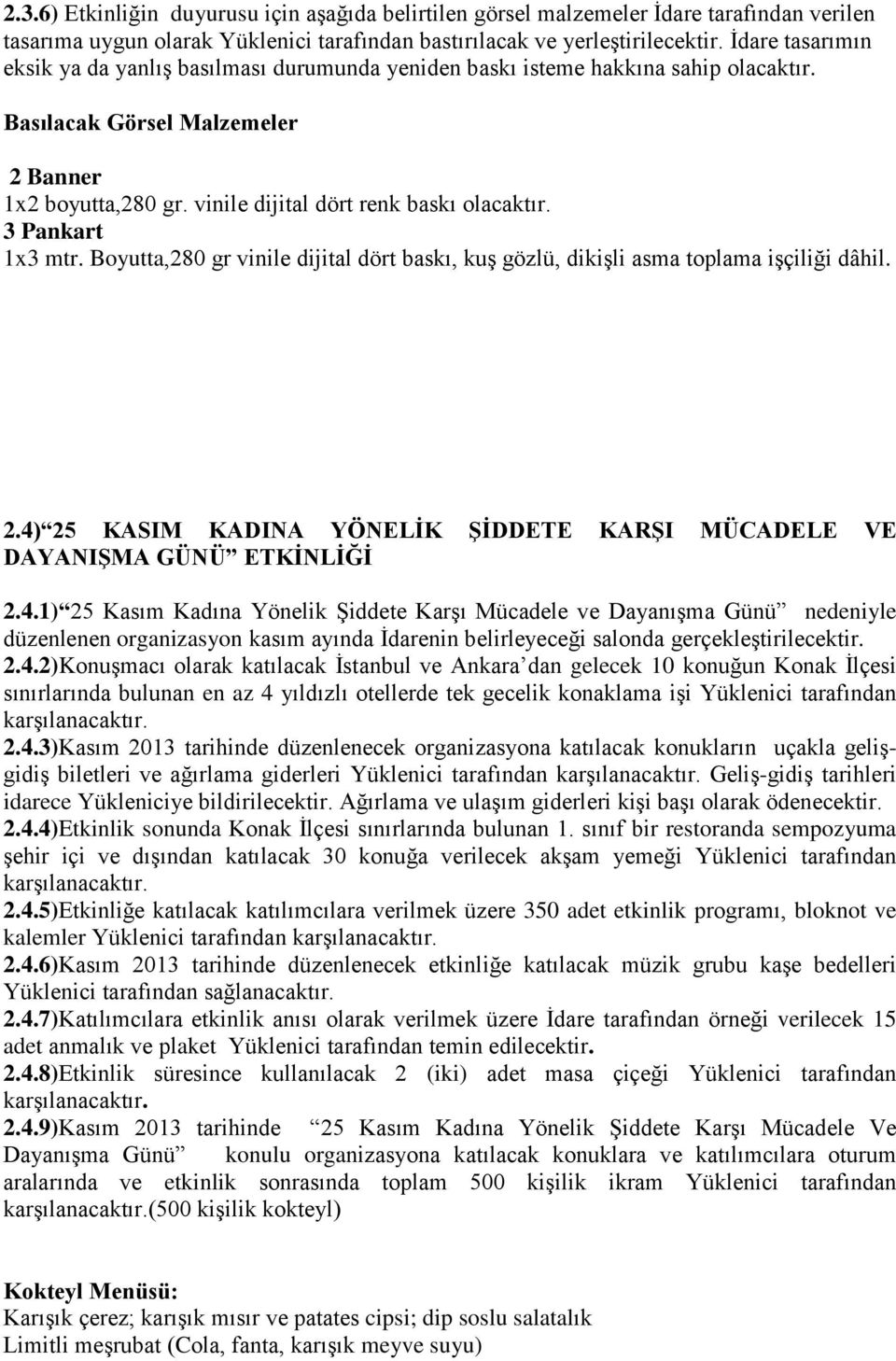 3 Pankart 1x3 mtr. Boyutta,280 gr vinile dijital dört baskı, kuş gözlü, dikişli asma toplama işçiliği dâhil. 2.4)