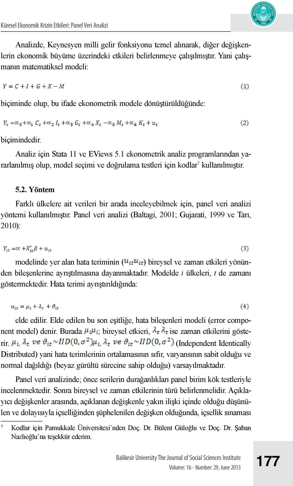 1 ekonometrik analiz programlarından yararlanılmış olup, model seçimi ve doğrulama testleri için kodlar 7 kullanılmıştır. 5.2.