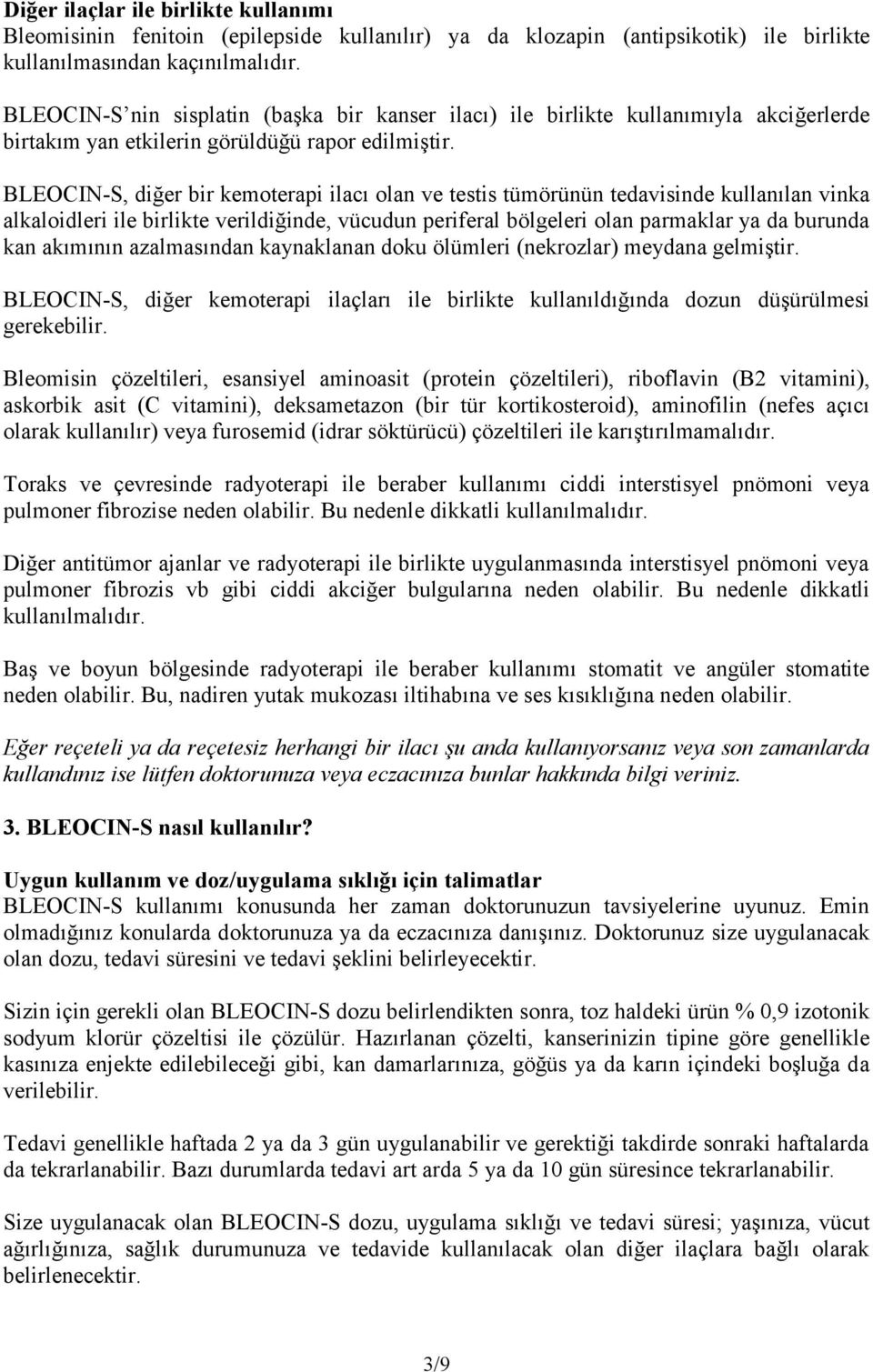 BLEOCIN-S, diğer bir kemoterapi ilacı olan ve testis tümörünün tedavisinde kullanılan vinka alkaloidleri ile birlikte verildiğinde, vücudun periferal bölgeleri olan parmaklar ya da burunda kan