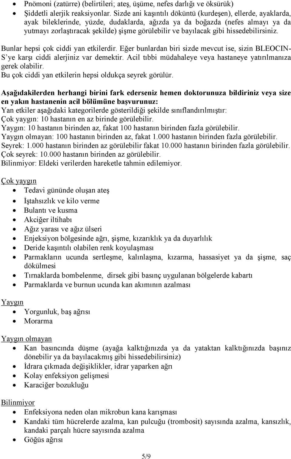 bayılacak gibi hissedebilirsiniz. Bunlar hepsi çok ciddi yan etkilerdir. Eğer bunlardan biri sizde mevcut ise, sizin BLEOCIN- S ye karşı ciddi alerjiniz var demektir.