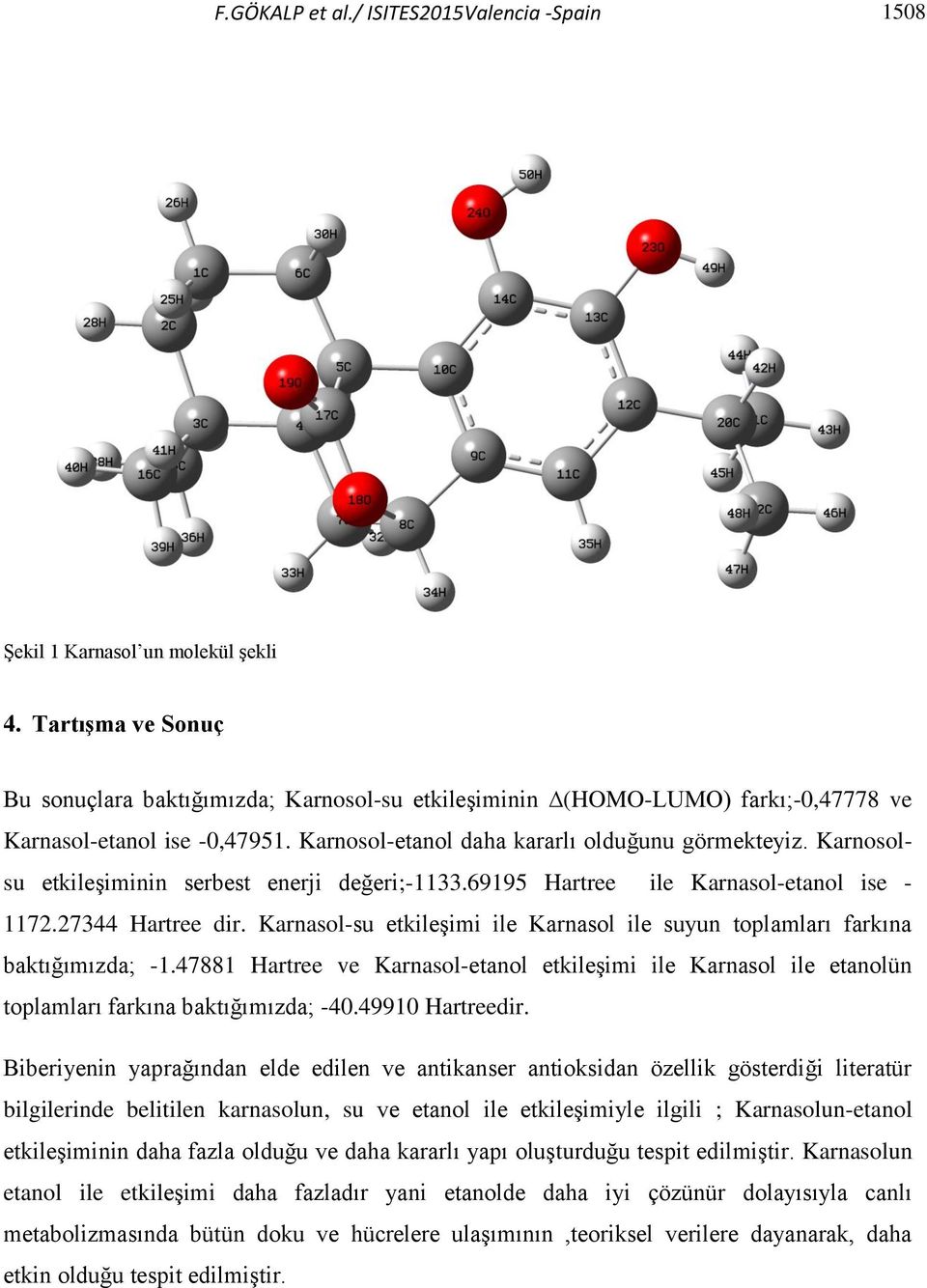 Karnosolsu etkileşiminin serbest enerji değeri;-1133.69195 Hartree ile Karnasol-etanol ise - 1172.27344 Hartree dir. Karnasol-su etkileşimi ile Karnasol ile suyun toplamları farkına baktığımızda; -1.