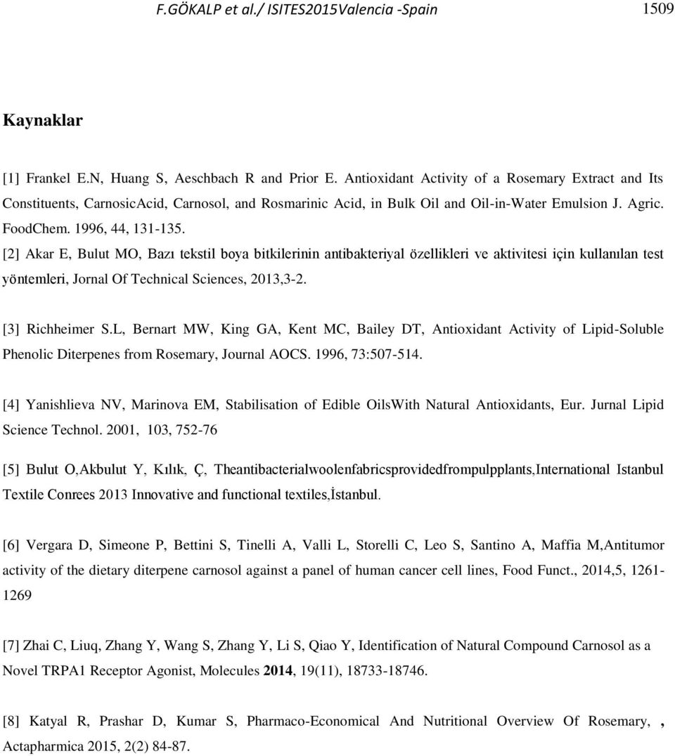 [2] Akar E, Bulut MO, Bazı tekstil boya bitkilerinin antibakteriyal özellikleri ve aktivitesi için kullanılan test yöntemleri, Jornal Of Technical Sciences, 2013,3-2. [3] Richheimer S.