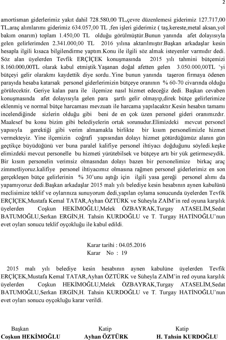 000,00 TL 2016 yılına aktarılmıştır.başkan arkadaşlar kesin hesapla ilgili kısaca bilgilendirme yaptım.konu ile ilgili söz almak isteyenler varmıdır dedi.