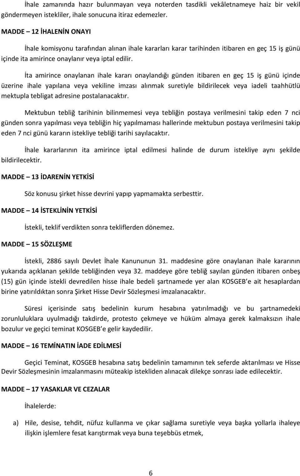 İta amirince onaylanan ihale kararı onaylandığı günden itibaren en geç 15 iş günü içinde üzerine ihale yapılana veya vekiline imzası alınmak suretiyle bildirilecek veya iadeli taahhütlü mektupla