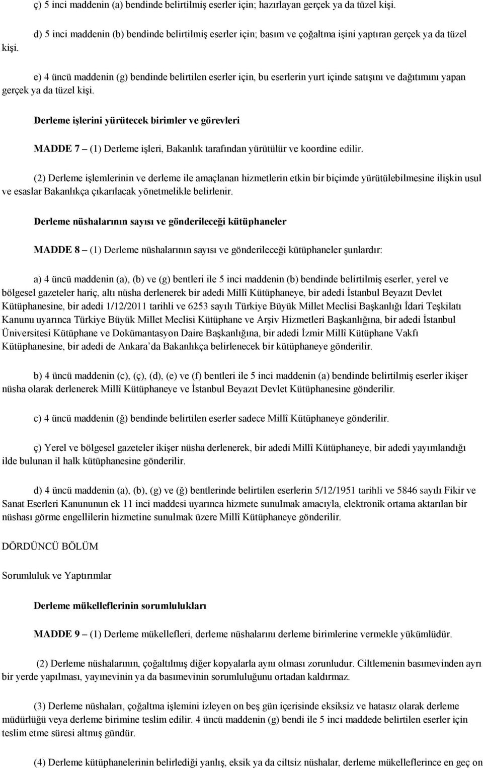 satışını ve dağıtımını yapan gerçek ya da tüzel kişi. Derleme iģlerini yürütecek birimler ve görevleri MADDE 7 (1) Derleme işleri, Bakanlık tarafından yürütülür ve koordine edilir.