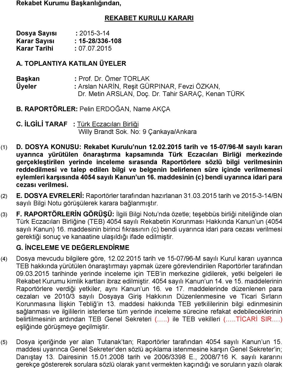 İLGİLİ TARAF : Türk Eczacıları Birliği Willy Brandt Sok. No: 9 Çankaya/Ankara (1) D. DOSYA KONUSU: Rekabet Kurulu nun 12.02.