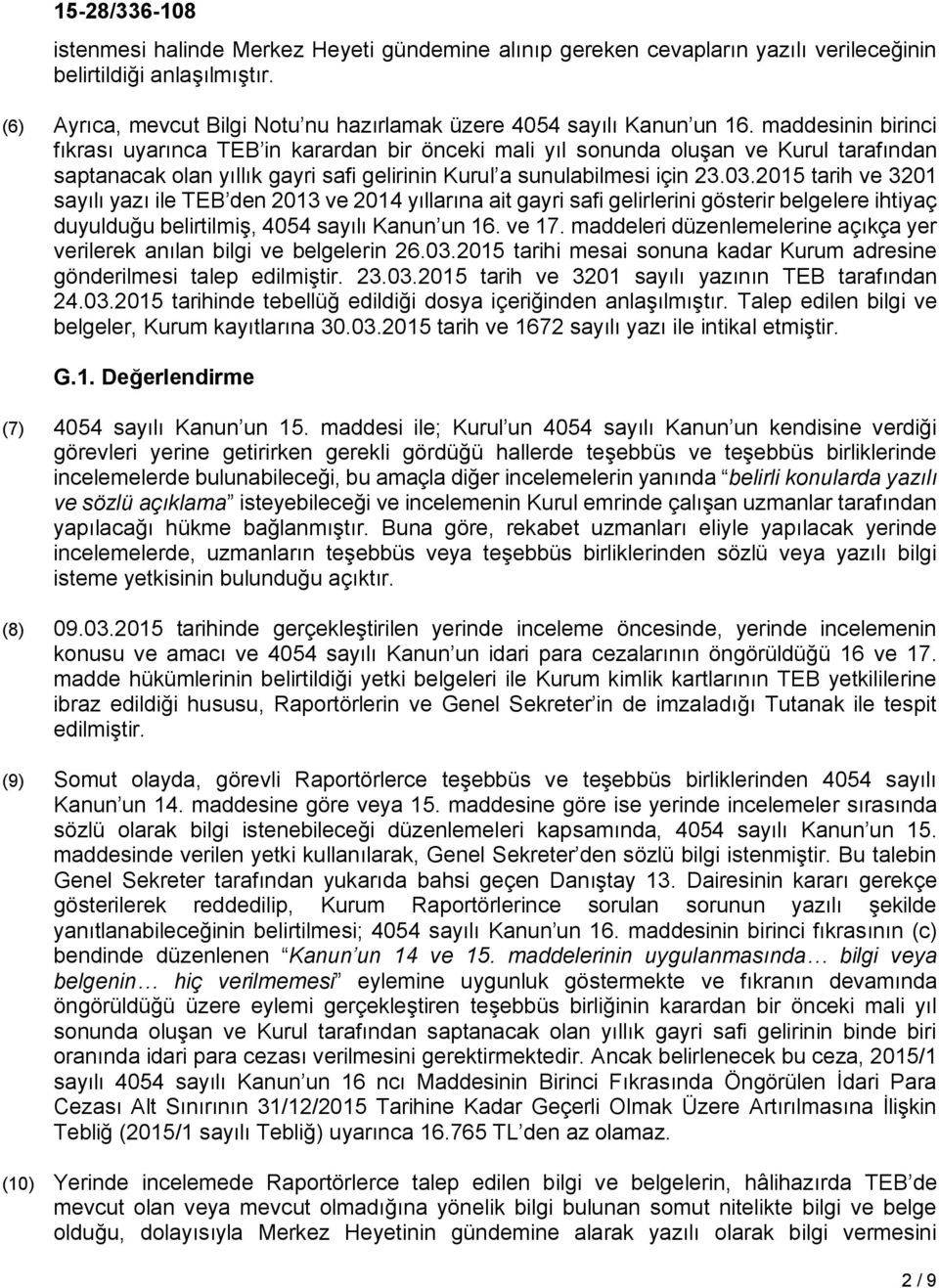 2015 tarih ve 3201 sayılı yazı ile TEB den 2013 ve 2014 yıllarına ait gayri safi gelirlerini gösterir belgelere ihtiyaç duyulduğu belirtilmiş, 4054 sayılı Kanun un 16. ve 17.