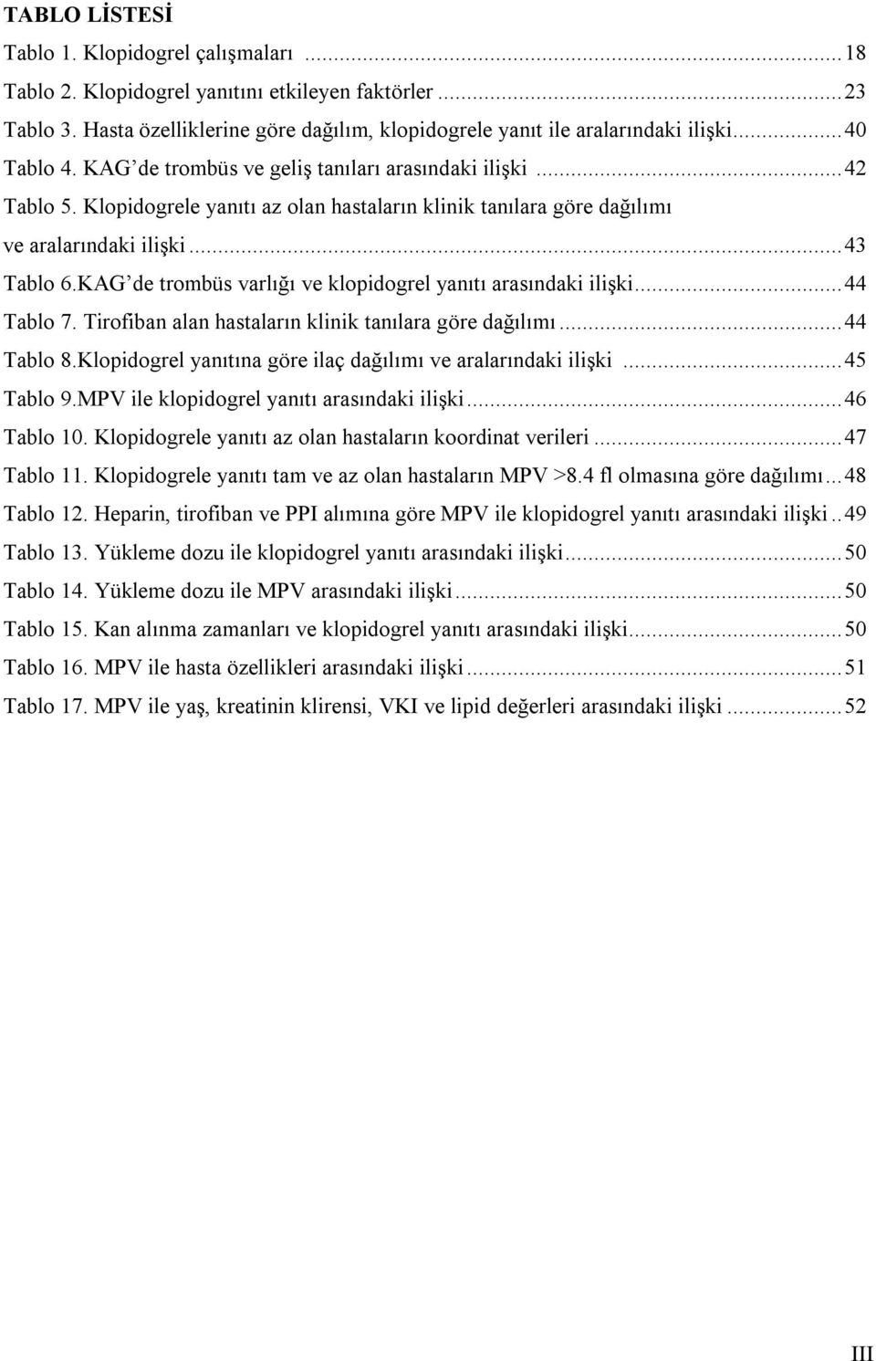 KAG de trombüs varlığı ve klopidogrel yanıtı arasındaki ilişki...44 Tablo 7. Tirofiban alan hastaların klinik tanılara göre dağılımı...44 Tablo 8.