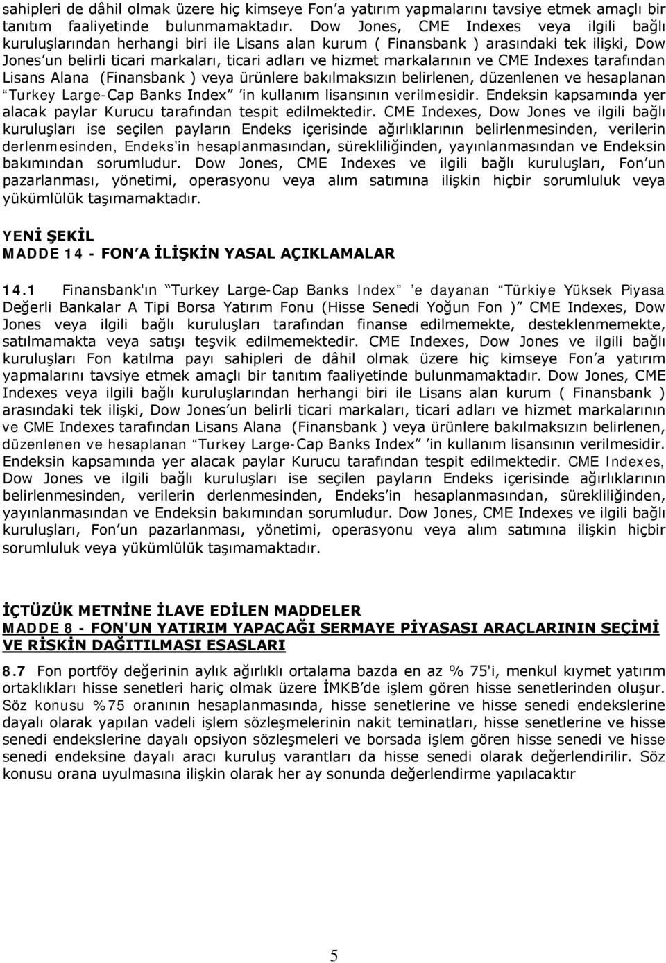 markalarının ve CME Indexes tarafından Lisans Alana (Finansbank ) veya ürünlere bakılmaksızın belirlenen, düzenlenen ve hesaplanan Turkey Large-Cap Banks Index in kullanım lisansının verilmesidir.