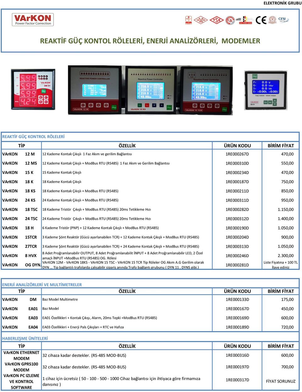 1RE000187D 750,00 VArKON 18 KS 18 Kademe Kontak Çıkışlı + ModBus RTU (RS485) 1RE000211D 850,00 VArKON 24 KS 24 Kademe Kontak Çıkışlı + ModBus RTU (RS485) 1RE000311D 950,00 VArKON 18 TSC 18 Kademe