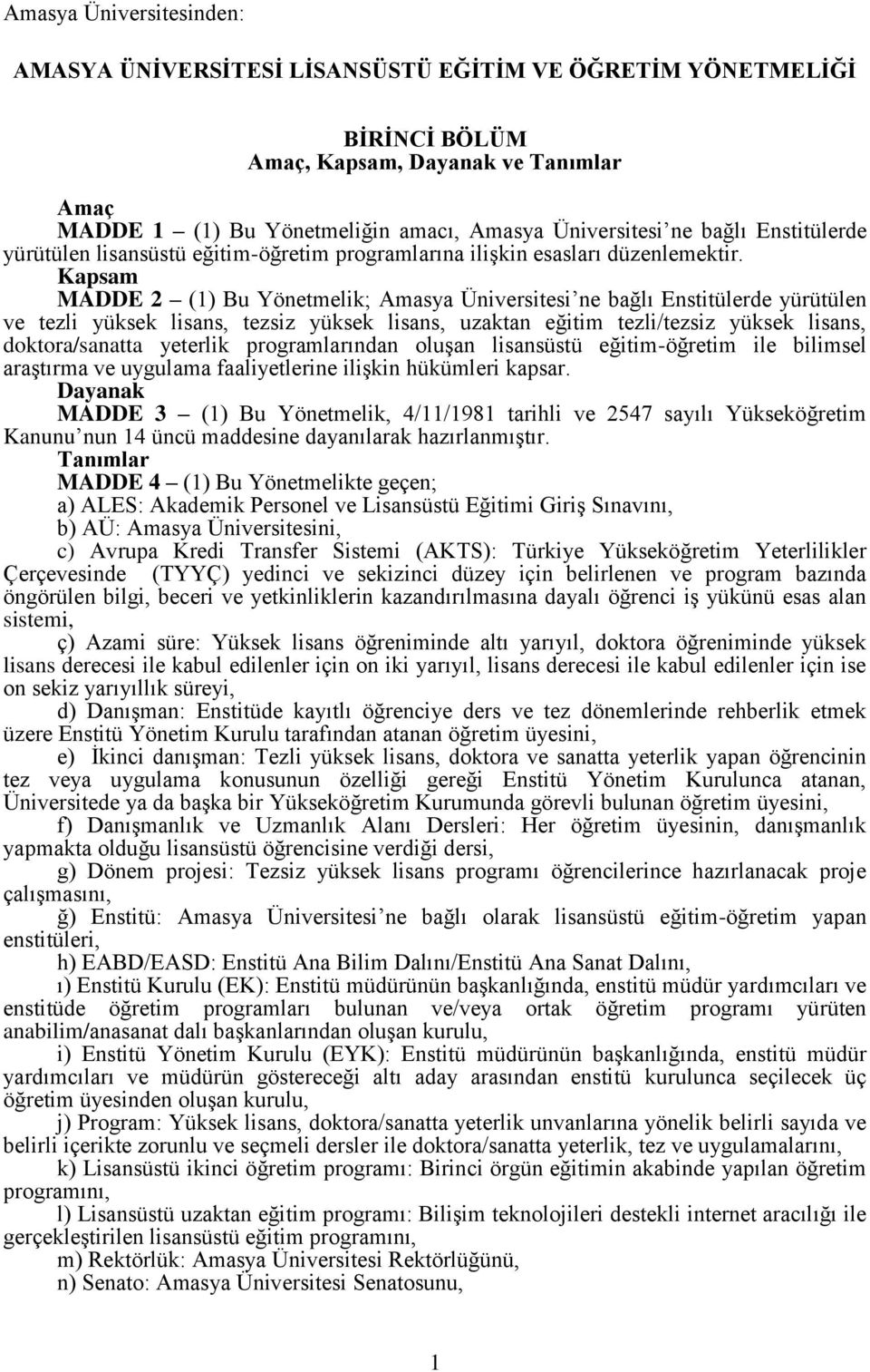Kapsam MADDE 2 (1) Bu Yönetmelik; Amasya Üniversitesi ne bağlı Enstitülerde yürütülen ve tezli yüksek lisans, tezsiz yüksek lisans, uzaktan eğitim tezli/tezsiz yüksek lisans, doktora/sanatta yeterlik