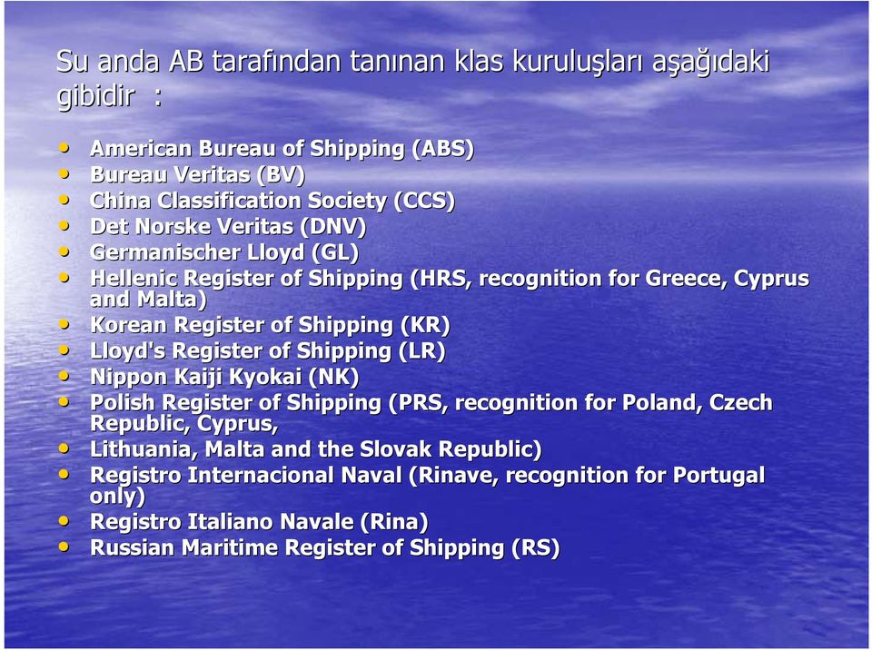 (KR) Lloyd's Register of Shipping (LR) Nippon Kaiji Kyokai (NK) Polish Register of Shipping (PRS, recognition for Poland, Czech Republic, Cyprus, Lithuania, Malta