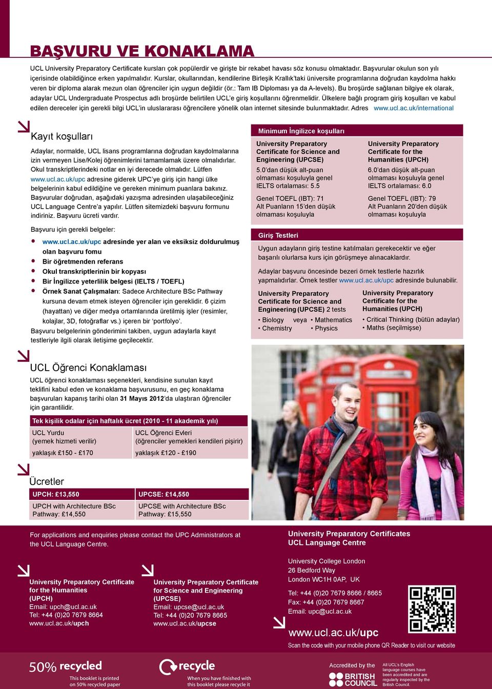 : Tam IB Diploması ya da A-levels). Bu broşürde sağlanan bilgiye ek olarak, adaylar UCL Undergraduate Prospectus adlı broşürde belirtilen UCL e giriş koşullarını öğrenmelidir.