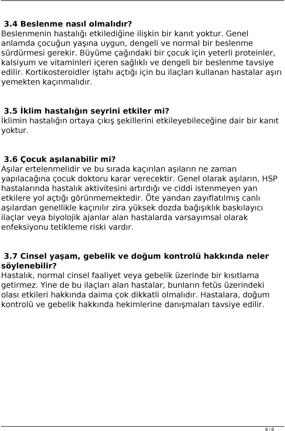 Büyüme çağındaki bir çocuk için yeterli proteinler, kalsiyum ve vitaminleri içeren sağlıklı ve dengeli bir beslenme tavsiye edilir.