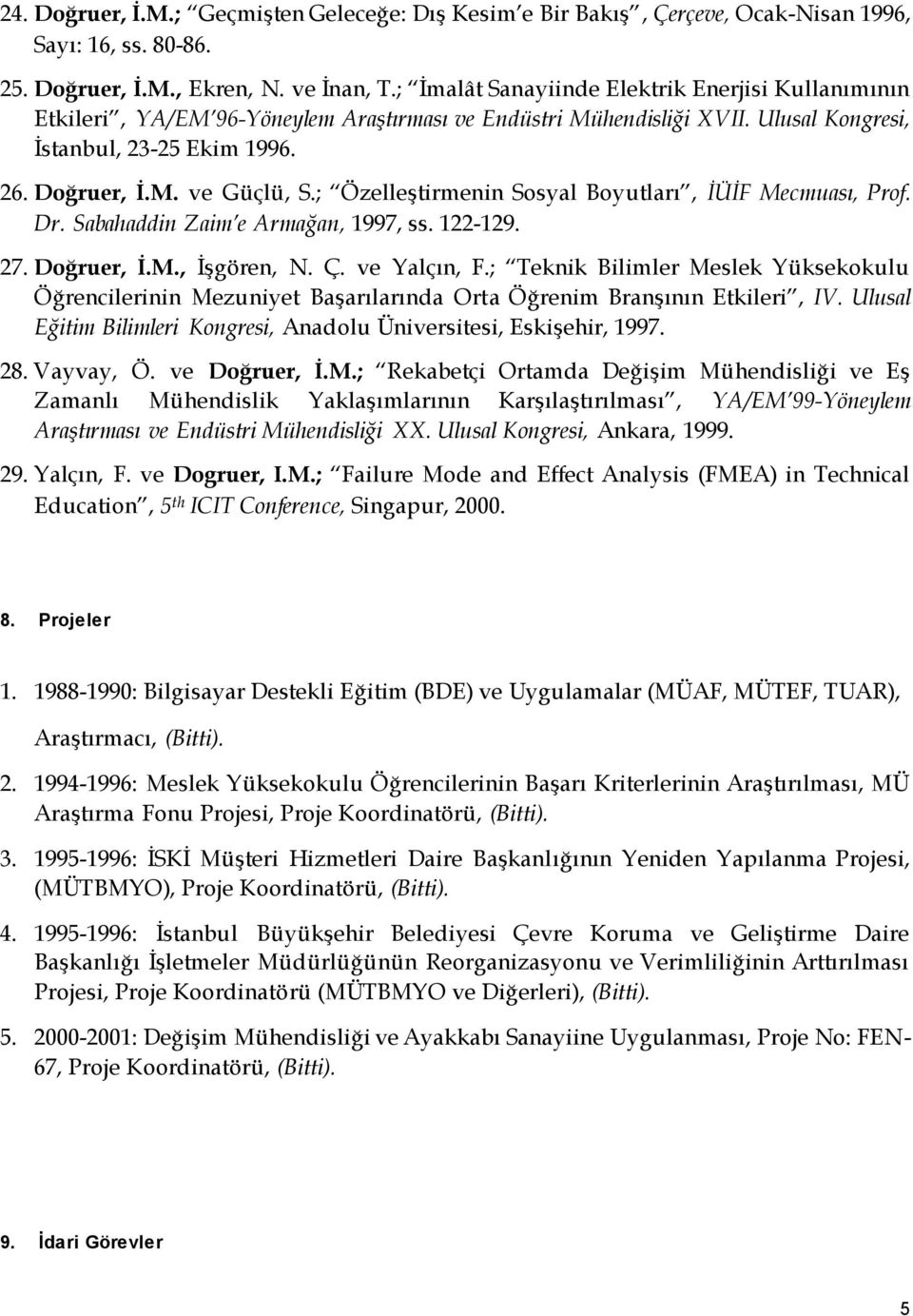; Özelleştirmenin Sosyal Boyutları, İÜİF Mecmuası, Prof. Dr. Sabahaddin Zaim e Armağan, 1997, ss. 122-129. 27. Doğruer, İ.M., İşgören, N. Ç. ve Yalçın, F.