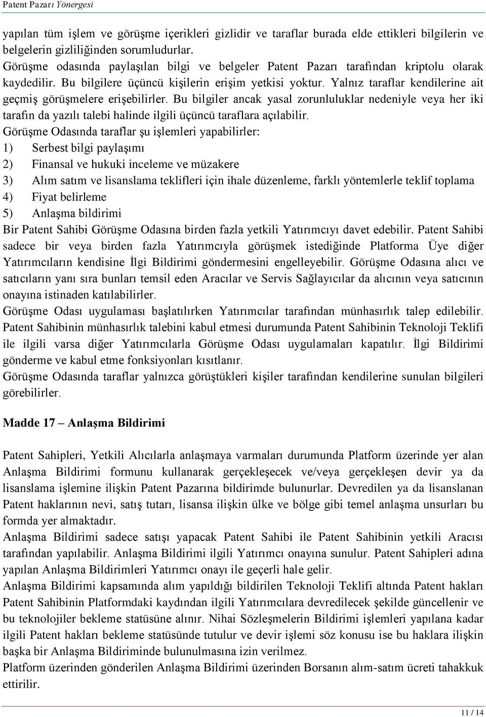 Yalnız taraflar kendilerine ait geçmiģ görüģmelere eriģebilirler. Bu bilgiler ancak yasal zorunluluklar nedeniyle veya her iki tarafın da yazılı talebi halinde ilgili üçüncü taraflara açılabilir.