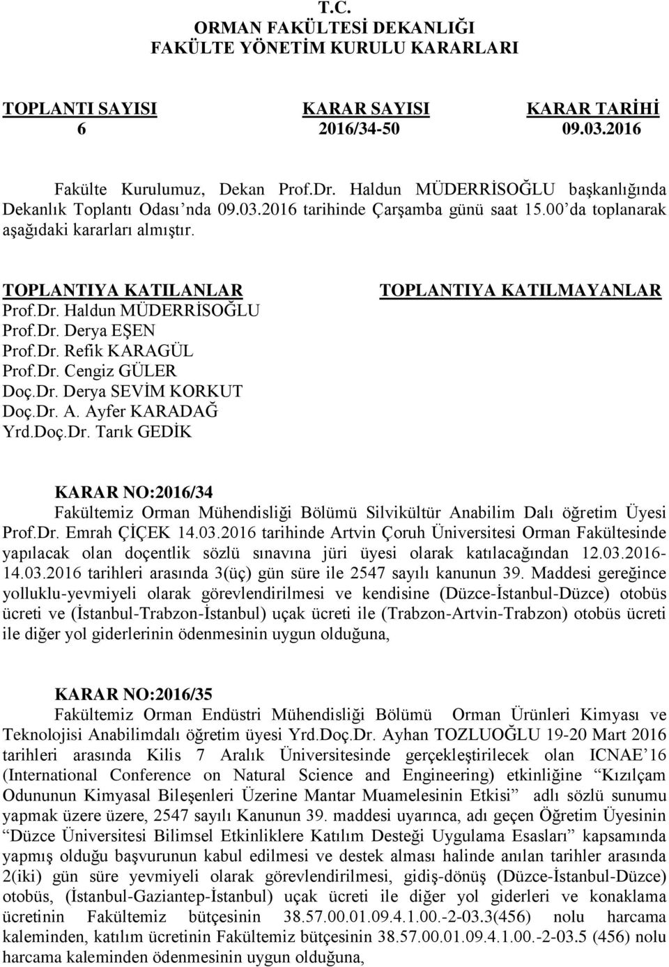 Haldun MÜDERRĠSOĞLU Prof.Dr. Derya EġEN Prof.Dr. Refik KARAGÜL Prof.Dr. Cengiz GÜLER Doç.Dr. Derya SEVĠM KORKUT Doç.Dr. A. Ayfer KARADAĞ Yrd.Doç.Dr. Tarık GEDĠK TOPLANTIYA KATILMAYANLAR KARAR NO:2016/34 Fakültemiz Orman Mühendisliği Bölümü Silvikültür Anabilim Dalı öğretim si Prof.