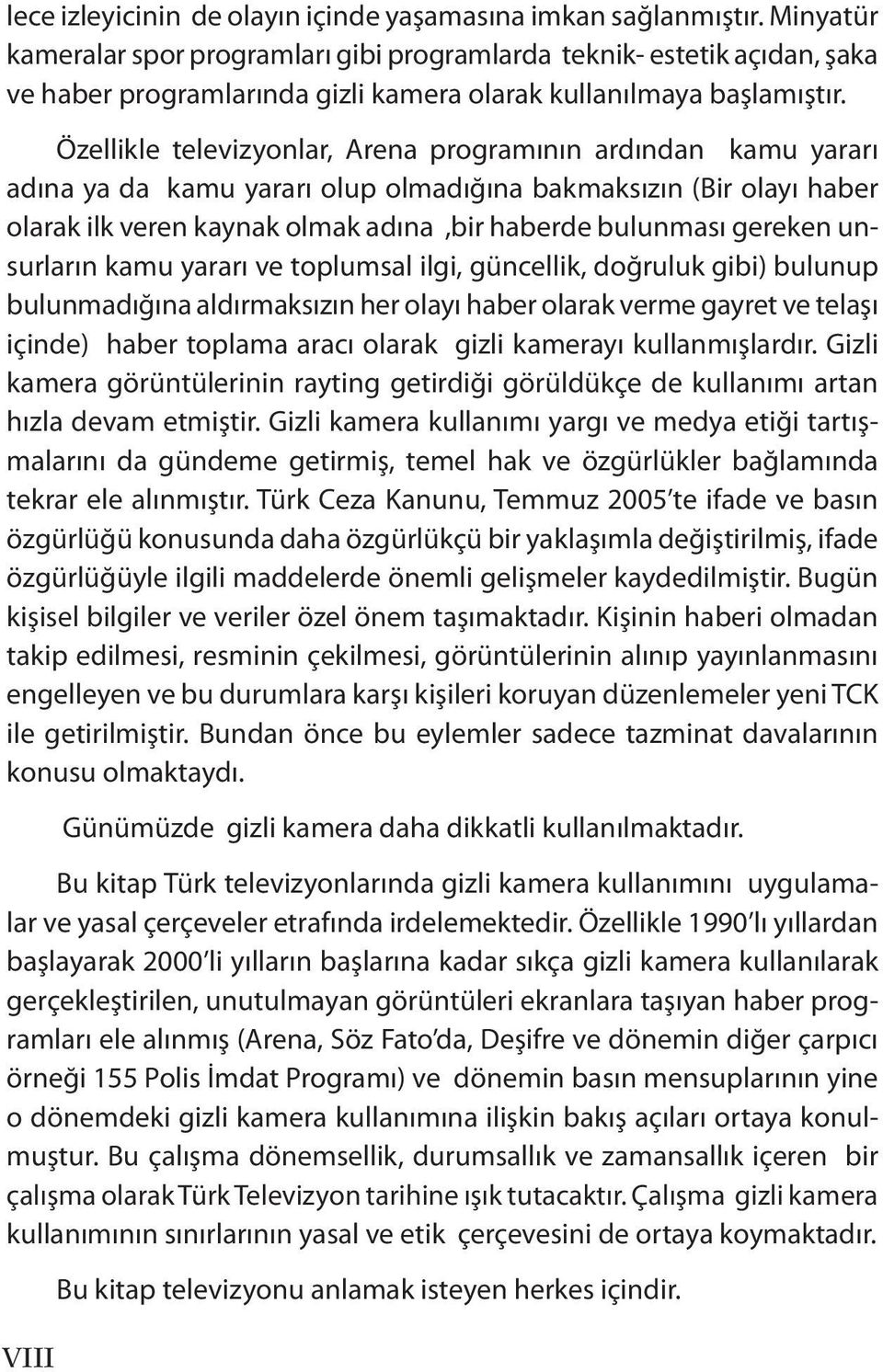 Özellikle televizyonlar, Arena programının ardından kamu yararı adına ya da kamu yararı olup olmadığına bakmaksızın (Bir olayı haber olarak ilk veren kaynak olmak adına,bir haberde bulunması gereken