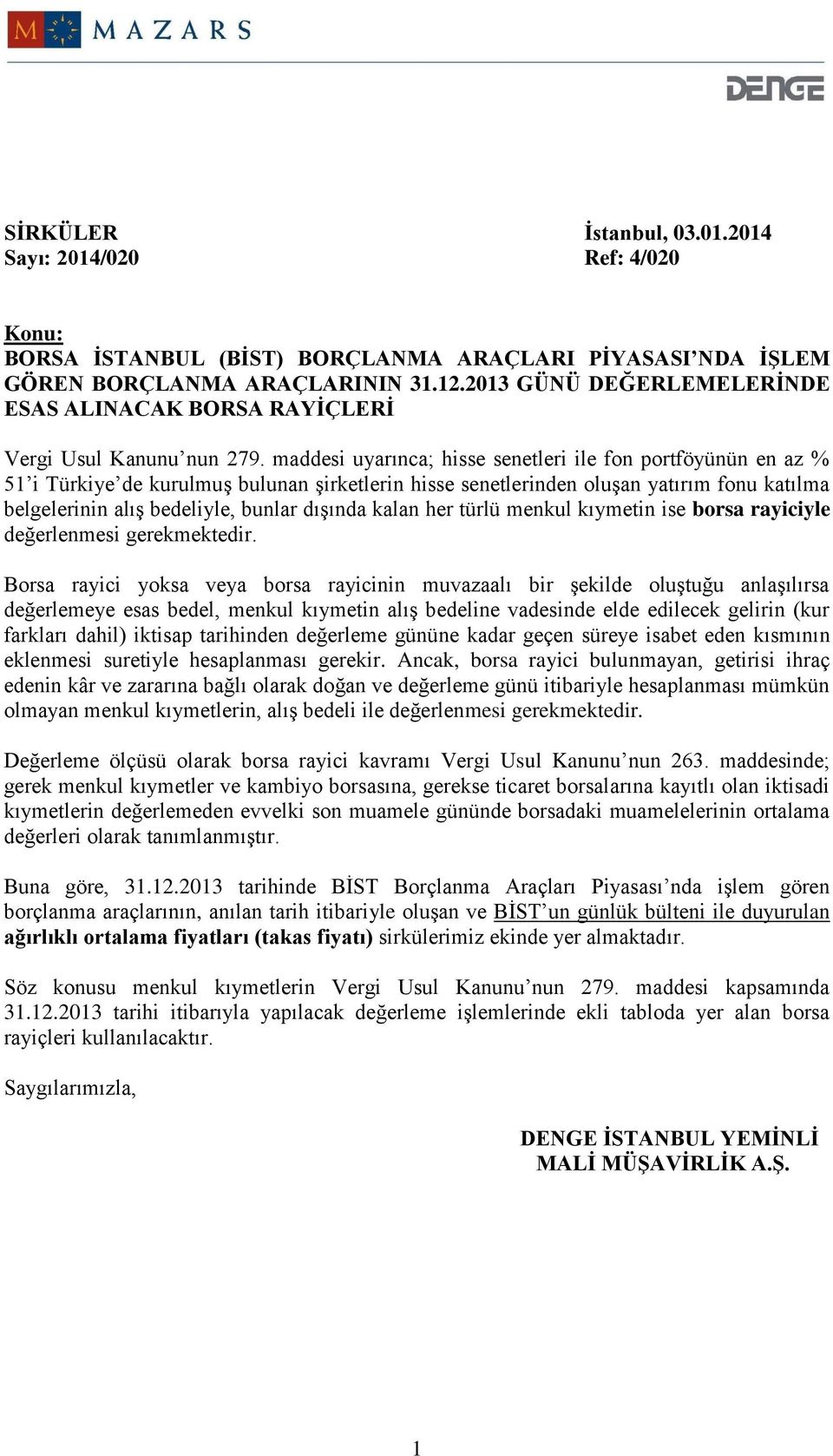 maddesi uyarınca; hisse senetleri ile fon portföyünün en az % 51 i Türkiye de kurulmuş bulunan şirketlerin hisse senetlerinden oluşan yatırım fonu katılma belgelerinin alış bedeliyle, bunlar dışında