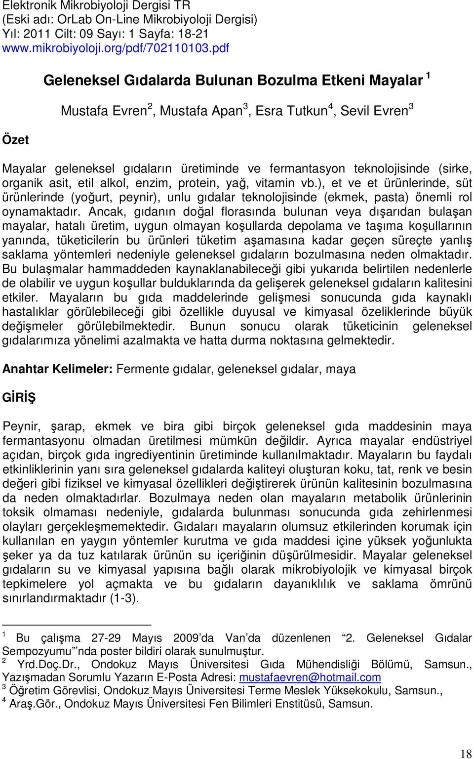 (sirke, organik asit, etil alkol, enzim, protein, yağ, vitamin vb.), et ve et ürünlerinde, süt ürünlerinde (yoğurt, peynir), unlu gıdalar teknolojisinde (ekmek, pasta) önemli rol oynamaktadır.