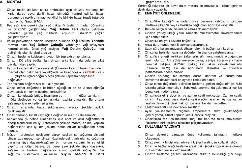 hazırlayınız (bkz. G10). 2. Redresör için gerekli olan yağ miktarını üretici firmadan öğreniniz ve cihazınızı çalıştırmadan Yağ Dolum Yeri olarak belirtilen kısımdan gerekli yağ miktarını koyunuz.